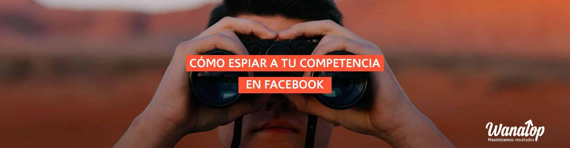 Cómo espiar a tu competencia en Facebook