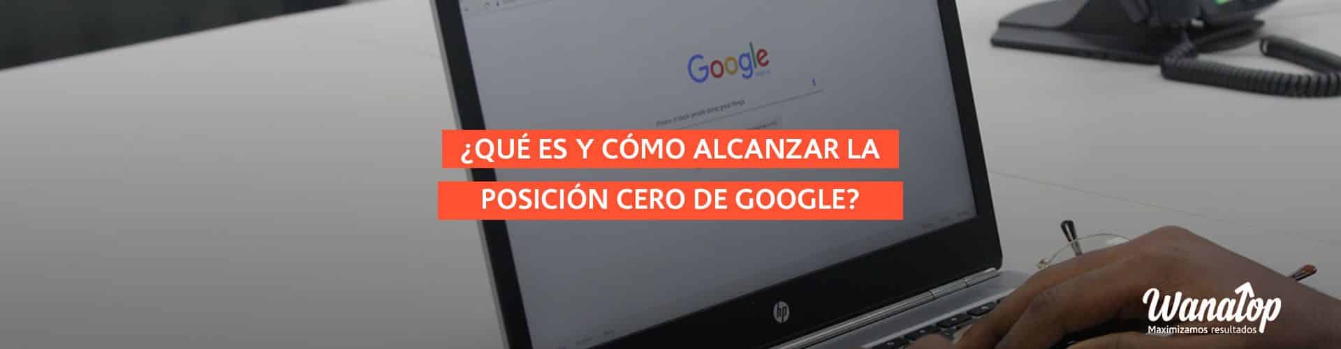 ¿Qué es y cómo alcanzar la posición cero de Google?