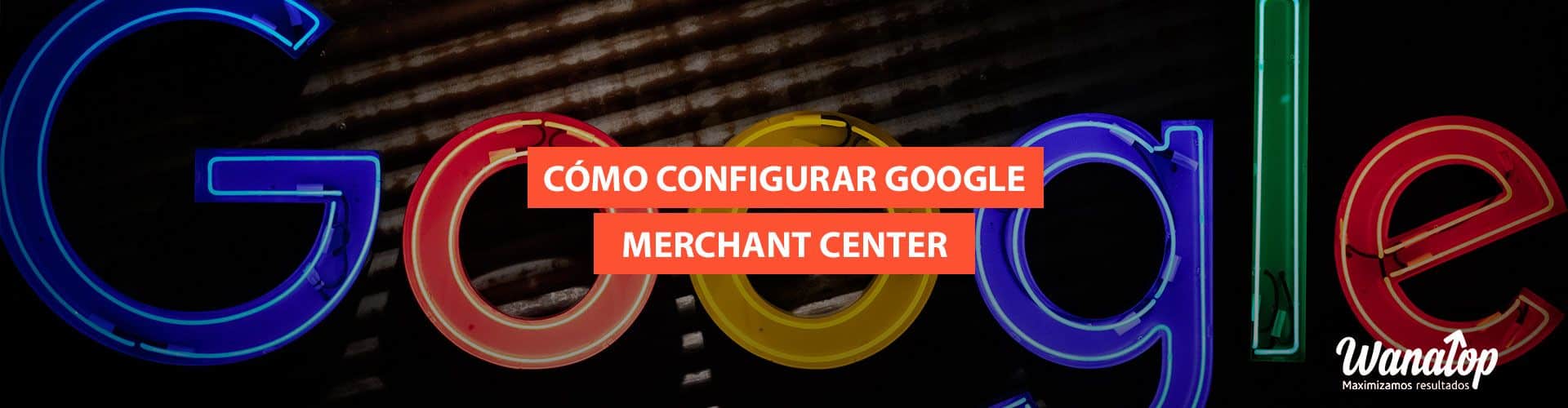 ¿Cómo configurar una cuenta de Google Merchant Center?