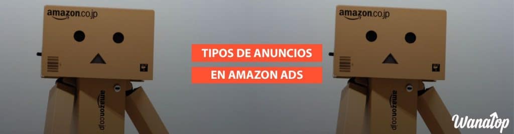 anuncios amanzon advertising Campañas en Amazon Advertising: Tipos de anuncios