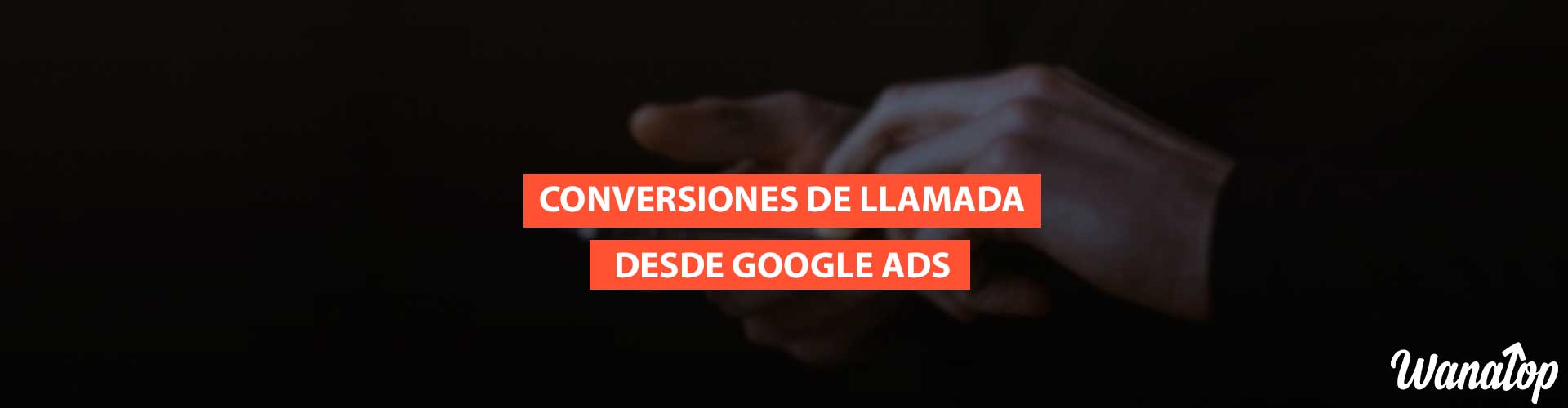 Conversiones de llamada desde anuncios de Google Ads: Tipos, seguimiento y configuración