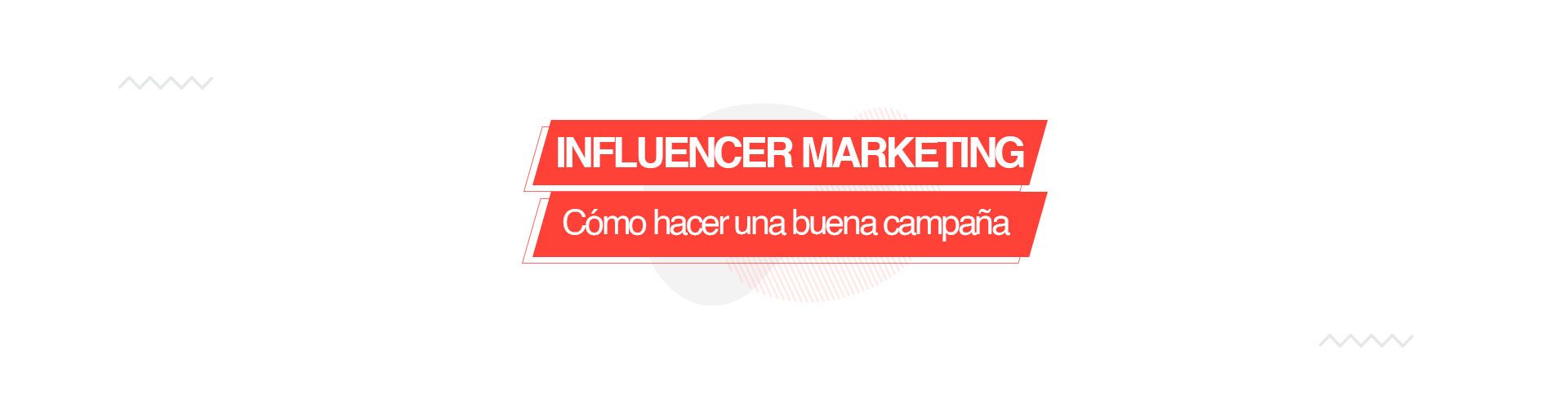 Cómo hacer una buena campaña de Influencer Marketing