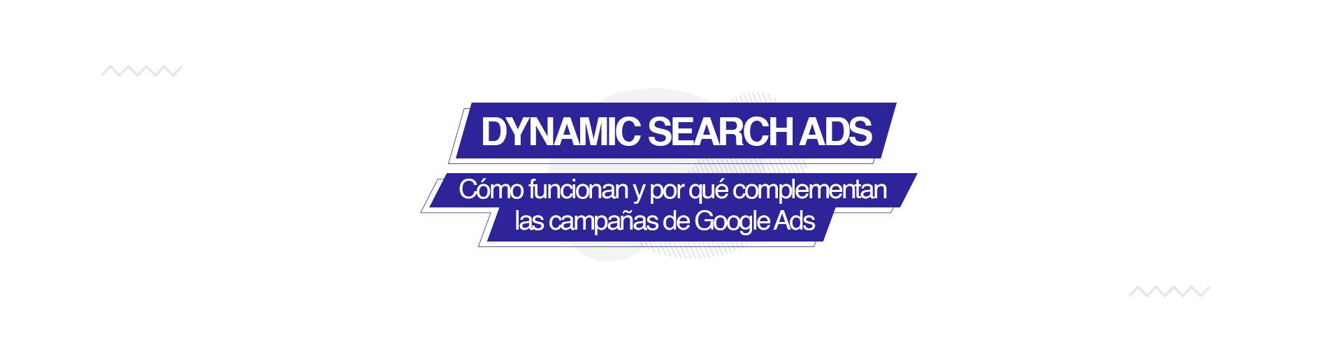 min campana ads Campañas DSA: cómo funcionan y por qué complementan tus campañas de Google.