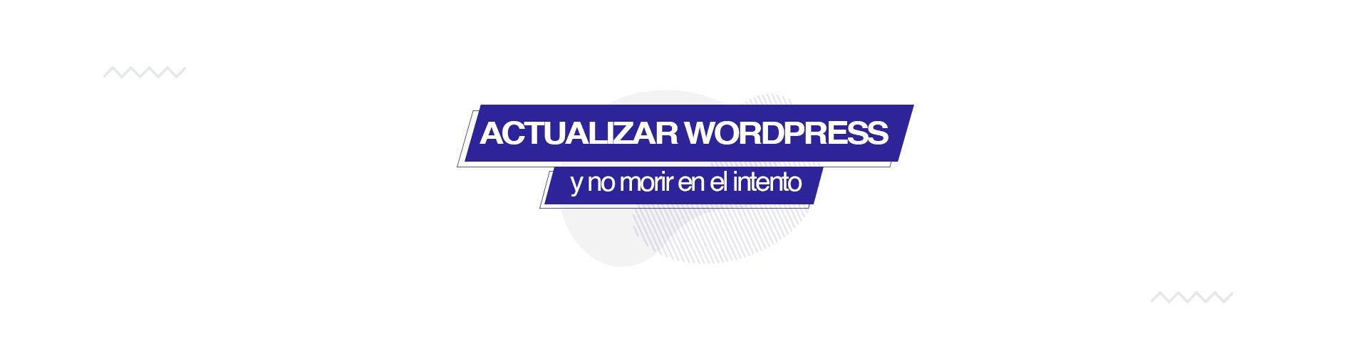 Cómo actualizar WordPress sin morir en el intento