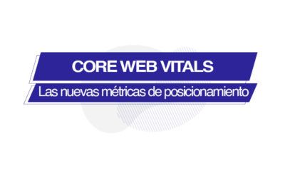 Core Web Vitals: los nuevos factores para posicionamiento SEO