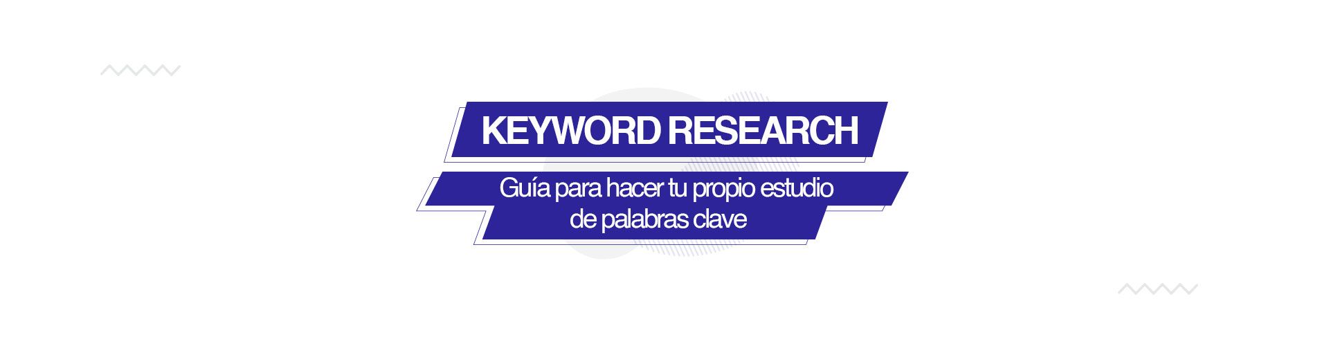 Keyword research: Guia para realizar tu propio estudio de palabras clave