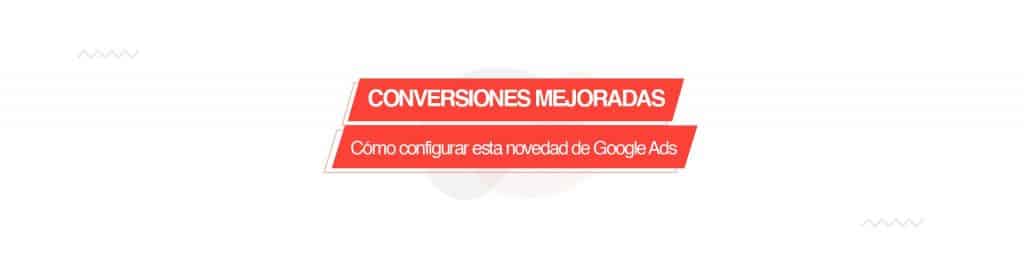 conversiones mejoradas Cómo configurar las conversiones mejoradas