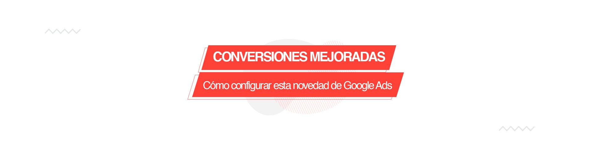 Cómo configurar las conversiones mejoradas