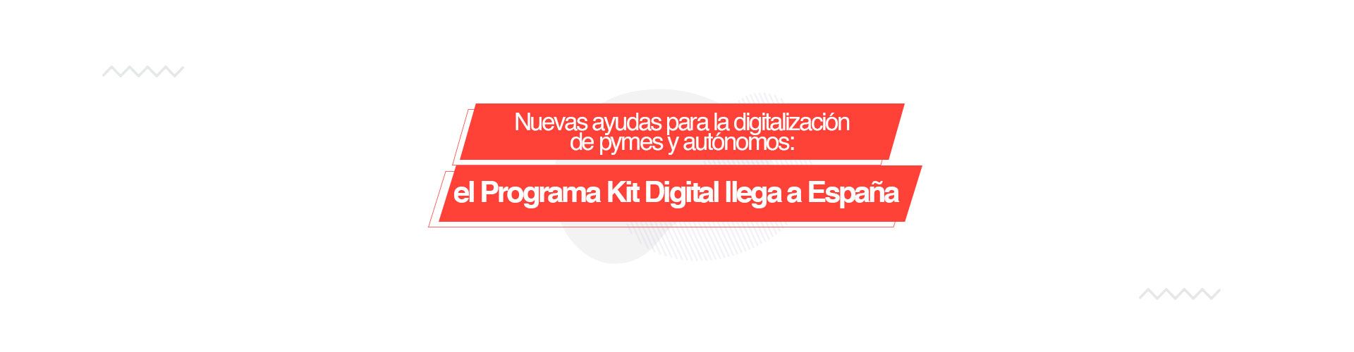 programa kit digital Nuevas ayudas para la digitalización de pymes y autónomos: el Programa Kit Digital llega a España