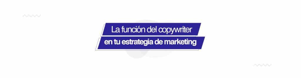funcion copywriter estrategia marketing La función del copywriter en tu estrategia de marketing