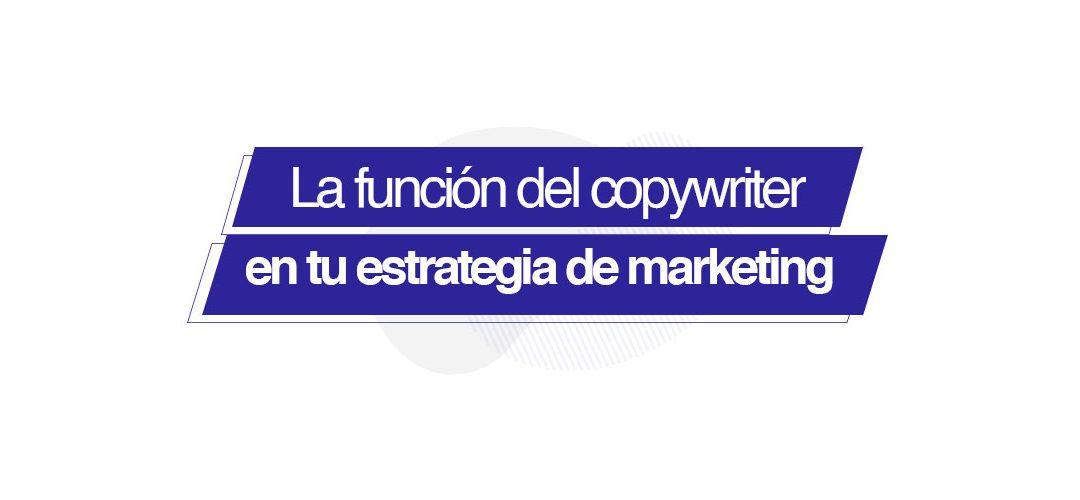 La función del copywriter en tu estrategia de marketing