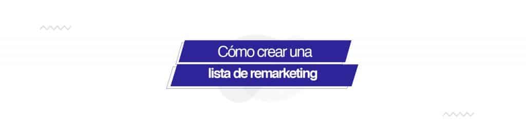 lista remarketing Cómo crear una lista de remarketing en Google Ads con tu lista de clientes