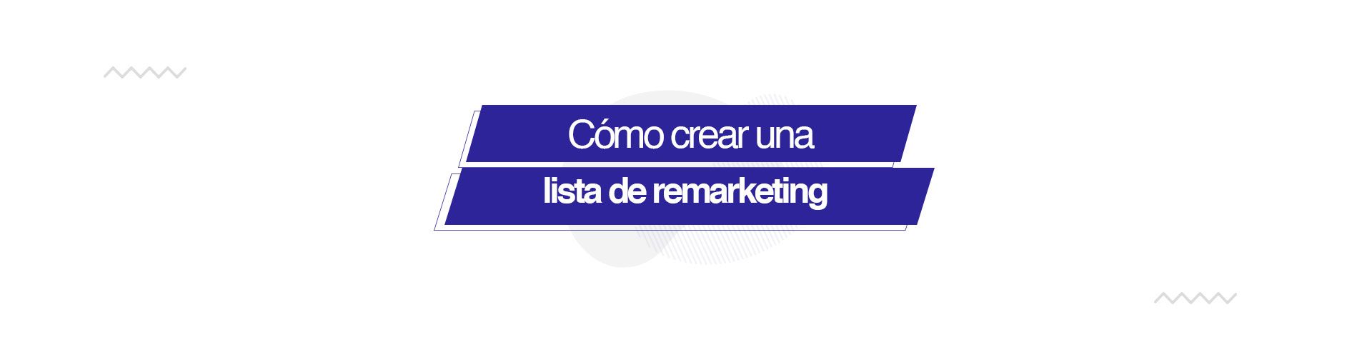 Cómo crear una lista de remarketing en Google Ads con tu lista de clientes