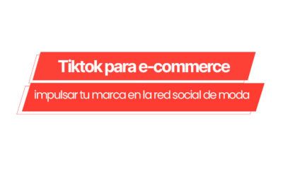 TikTok para e-commerce: cómo impulsar tu marca en la red social de moda