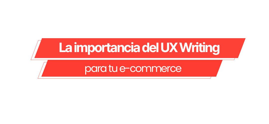 La importancia del UX Writing para tu e-commerce