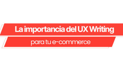La importancia del UX Writing para tu e-commerce