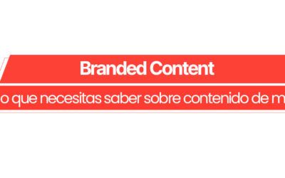Branded Content: todo lo que necesitas saber sobre contenido de marca