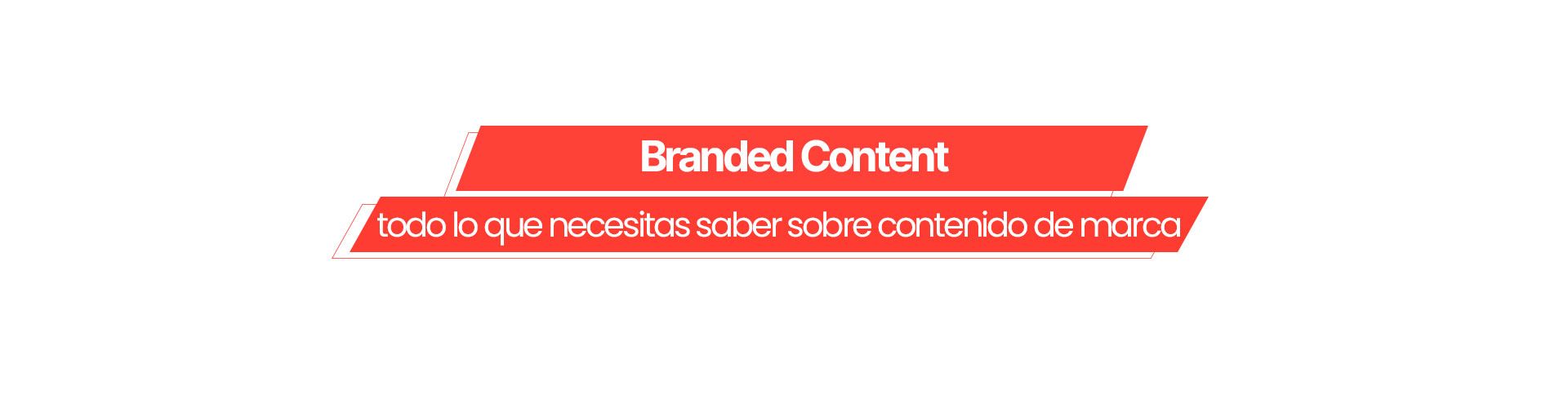 Branded Content: todo lo que necesitas saber sobre contenido de marca